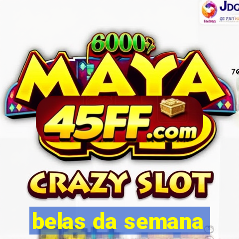 belas da semana